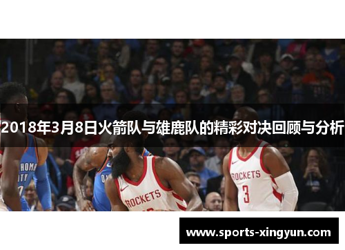 2018年3月8日火箭队与雄鹿队的精彩对决回顾与分析