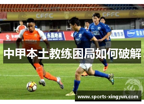中甲本土教练困局如何破解 中甲本土教练困局如何破解