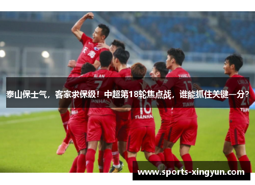 泰山保士气,客家求保级!中超第18轮焦点战,谁能抓住关键一分? 泰山保士气,客家求保级!中超第18轮焦点战,谁能抓住关键一分?